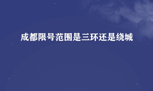 成都限号范围是三环还是绕城