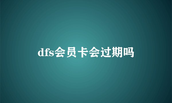 dfs会员卡会过期吗