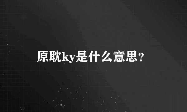 原耽ky是什么意思?