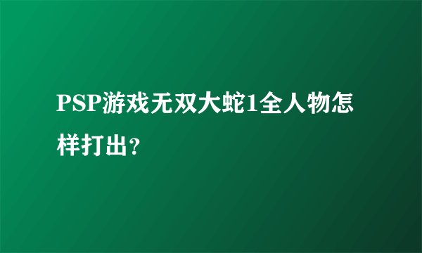 PSP游戏无双大蛇1全人物怎样打出？