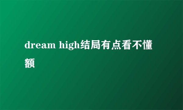 dream high结局有点看不懂额