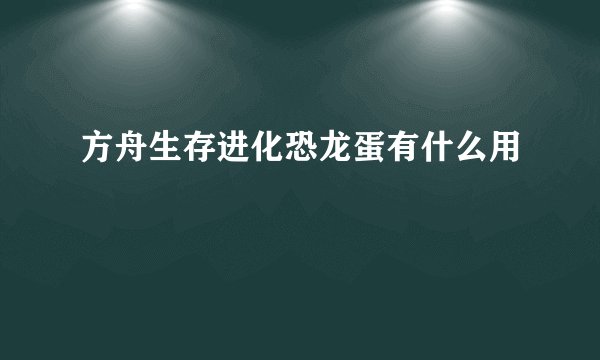 方舟生存进化恐龙蛋有什么用