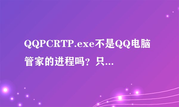 QQPCRTP.exe不是QQ电脑管家的进程吗？只要安装了他，都会有！那为什么我的电脑总是说要修复呢？