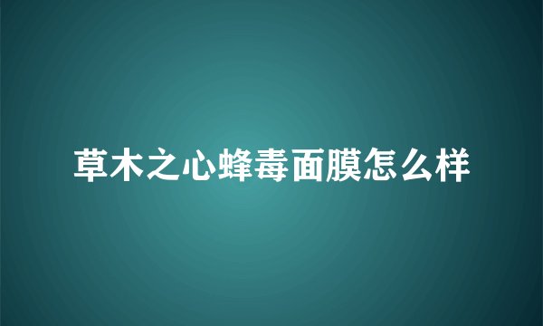 草木之心蜂毒面膜怎么样