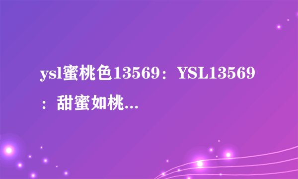 ysl蜜桃色13569：YSL13569：甜蜜如桃色系口红