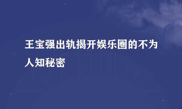 王宝强出轨揭开娱乐圈的不为人知秘密