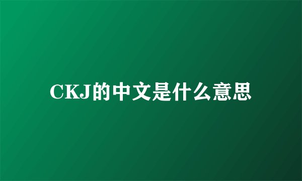 CKJ的中文是什么意思