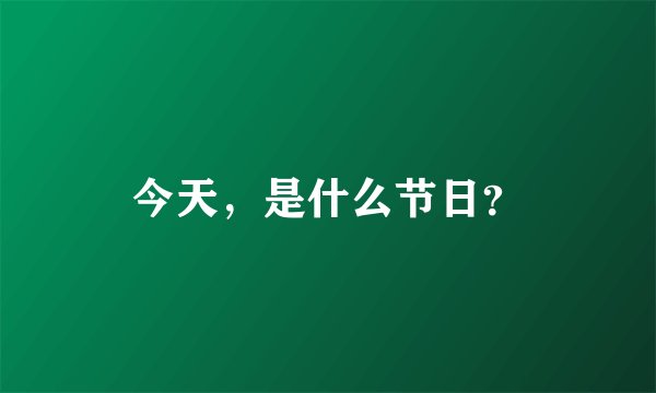 今天，是什么节日？