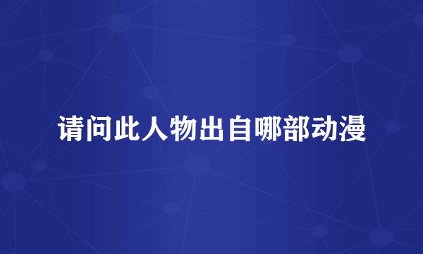 请问此人物出自哪部动漫