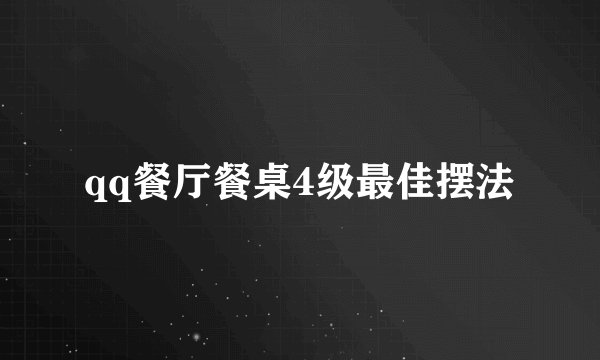 qq餐厅餐桌4级最佳摆法