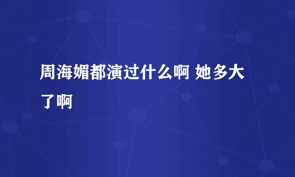 周海媚都演过什么啊 她多大了啊