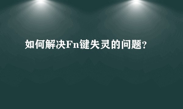 如何解决Fn键失灵的问题？