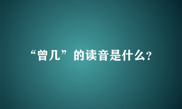 “曾几”的读音是什么？
