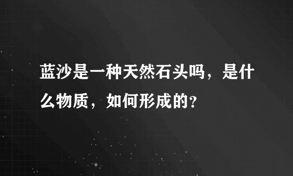蓝沙是一种天然石头吗，是什么物质，如何形成的？