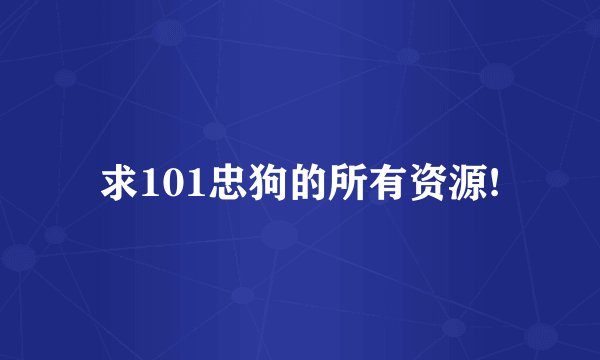 求101忠狗的所有资源!