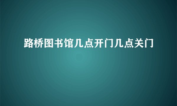 路桥图书馆几点开门几点关门