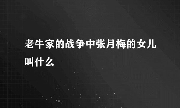 老牛家的战争中张月梅的女儿叫什么