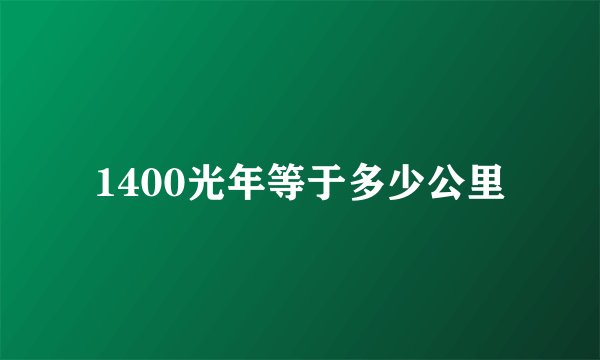 1400光年等于多少公里