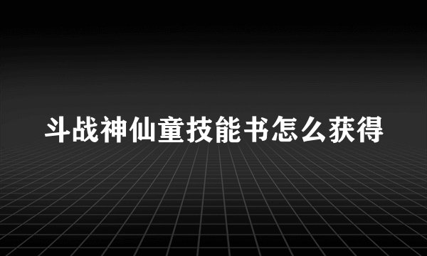 斗战神仙童技能书怎么获得