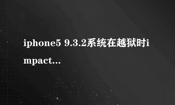 iphone5 9.3.2系统在越狱时impactor提示错误
