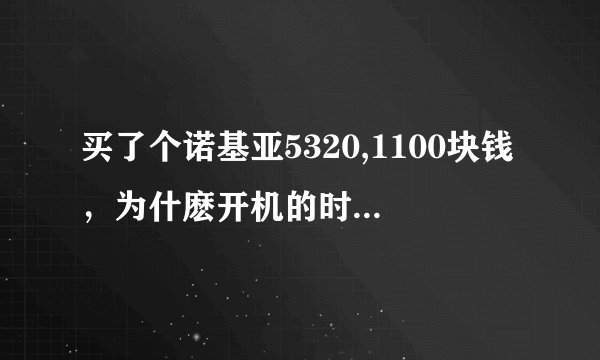 买了个诺基亚5320,1100块钱，为什麽开机的时候显示“心机”两个字？是什麽意思啊？