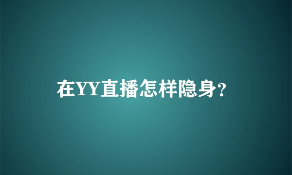 在YY直播怎样隐身？