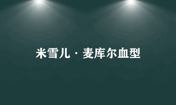 米雪儿·麦库尔血型