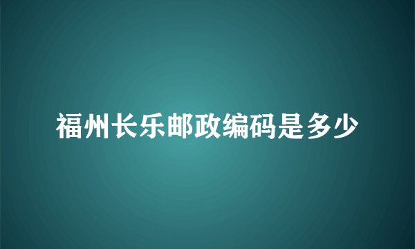 福州长乐邮政编码是多少