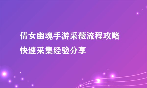 倩女幽魂手游采薇流程攻略 快速采集经验分享