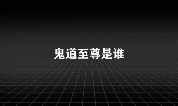 鬼道至尊是谁