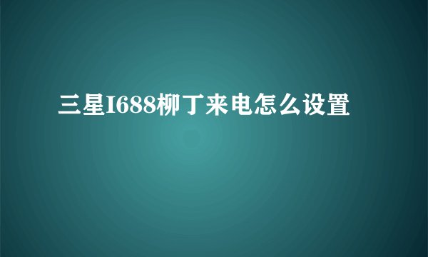 三星I688柳丁来电怎么设置