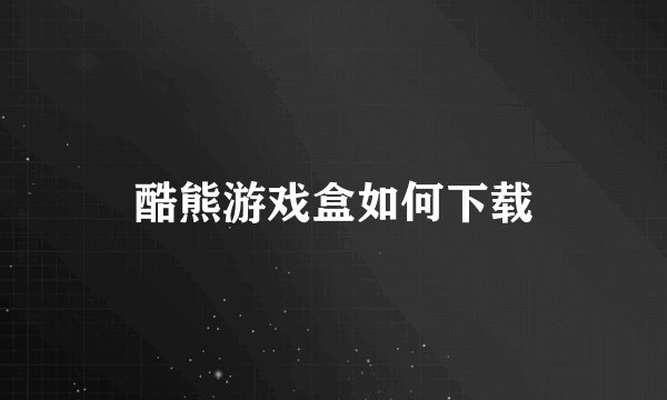 酷熊游戏盒如何下载