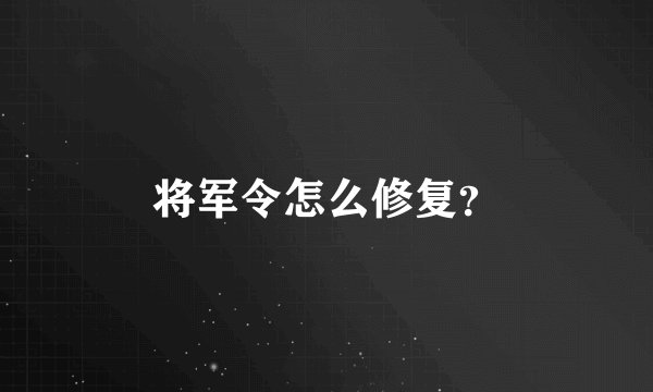 将军令怎么修复？