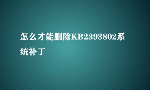 怎么才能删除KB2393802系统补丁