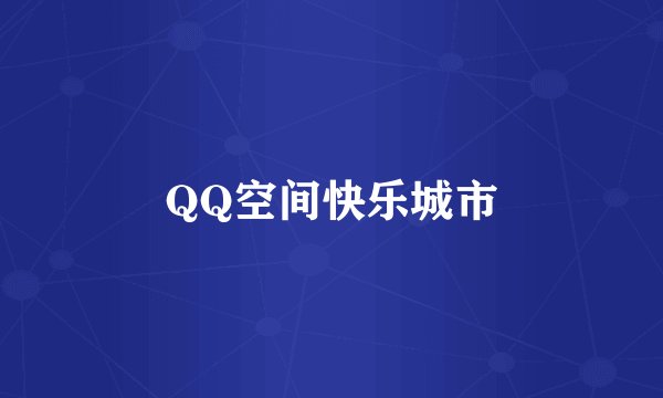 QQ空间快乐城市