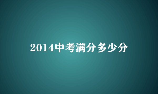 2014中考满分多少分