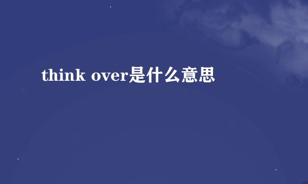 think over是什么意思