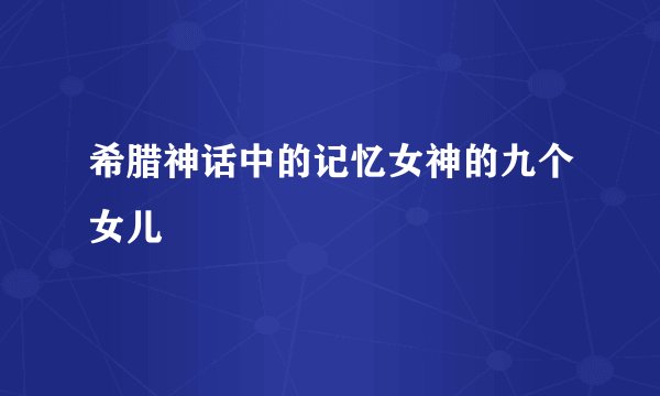 希腊神话中的记忆女神的九个女儿