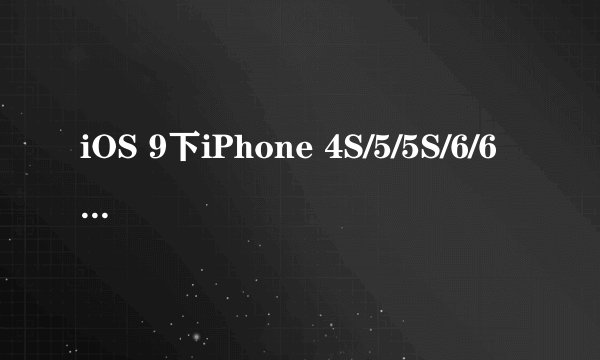 iOS 9下iPhone 4S/5/5S/6/6 Plus速度提升明显吗?