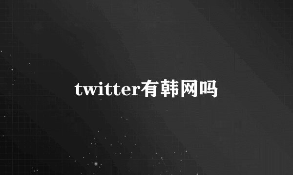 twitter有韩网吗