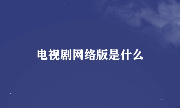 电视剧网络版是什么