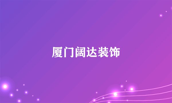 厦门阔达装饰