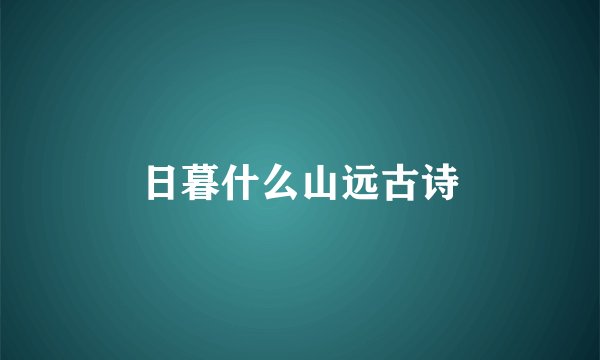 日暮什么山远古诗