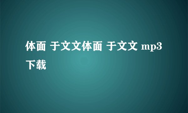 体面 于文文体面 于文文 mp3下载