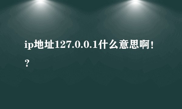 ip地址127.0.0.1什么意思啊！？