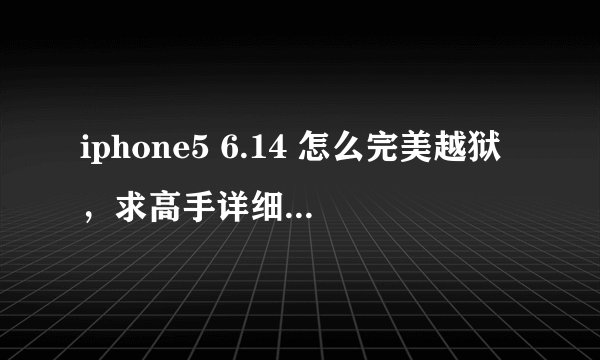iphone5 6.14 怎么完美越狱，求高手详细教教。谢谢