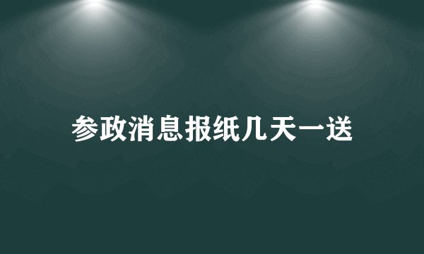 参政消息报纸几天一送
