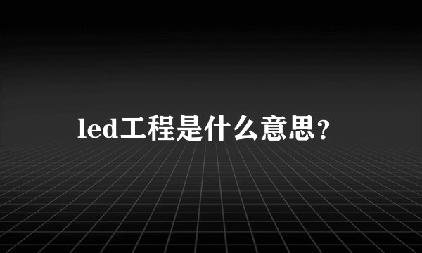 led工程是什么意思？