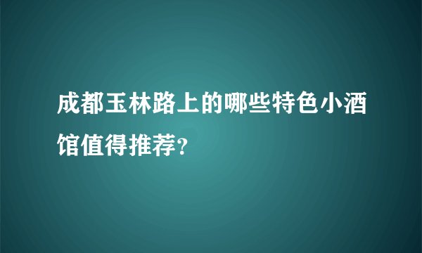 成都玉林路上的哪些特色小酒馆值得推荐？