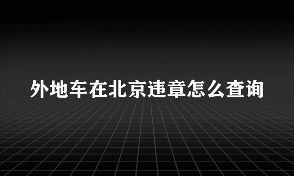 外地车在北京违章怎么查询